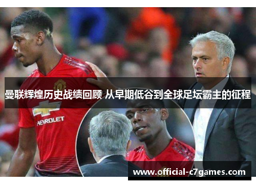曼联辉煌历史战绩回顾 从早期低谷到全球足坛霸主的征程