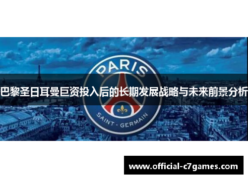 巴黎圣日耳曼巨资投入后的长期发展战略与未来前景分析