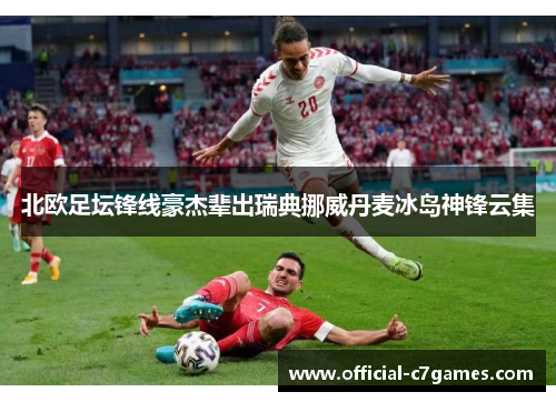 北欧足坛锋线豪杰辈出瑞典挪威丹麦冰岛神锋云集