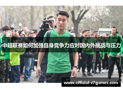 中超联赛如何加强自身竞争力应对国内外挑战与压力