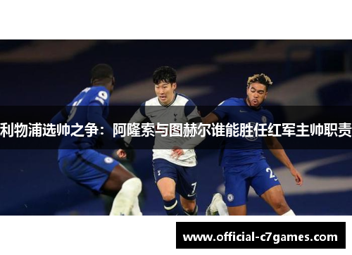 利物浦选帅之争：阿隆索与图赫尔谁能胜任红军主帅职责