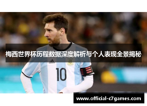 梅西世界杯历程数据深度解析与个人表现全景揭秘