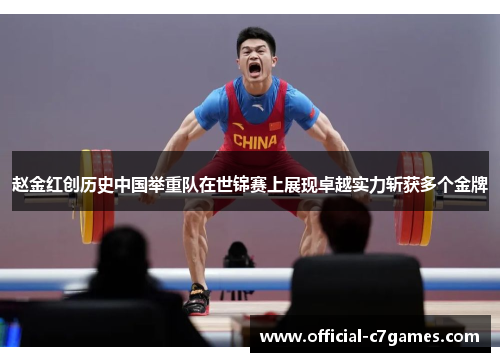 赵金红创历史中国举重队在世锦赛上展现卓越实力斩获多个金牌