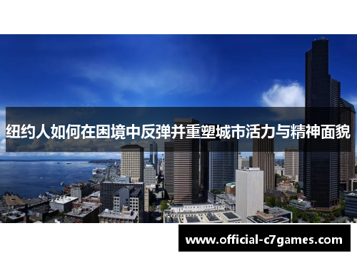 纽约人如何在困境中反弹并重塑城市活力与精神面貌