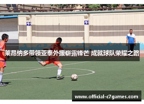 莱昂纳多带领亚泰外援崭露锋芒 成就球队荣耀之路