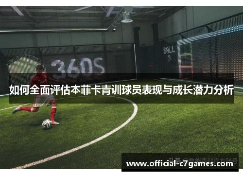 如何全面评估本菲卡青训球员表现与成长潜力分析