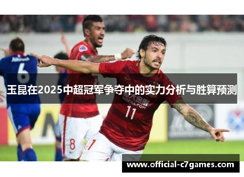 玉昆在2025中超冠军争夺中的实力分析与胜算预测