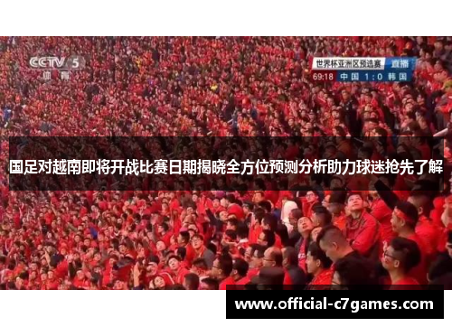 国足对越南即将开战比赛日期揭晓全方位预测分析助力球迷抢先了解