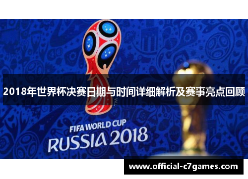 2018年世界杯决赛日期与时间详细解析及赛事亮点回顾