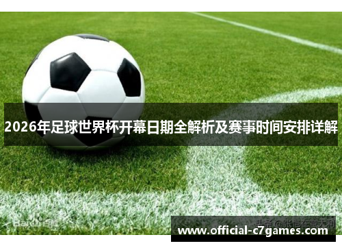 2026年足球世界杯开幕日期全解析及赛事时间安排详解