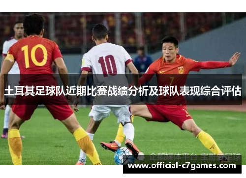 土耳其足球队近期比赛战绩分析及球队表现综合评估
