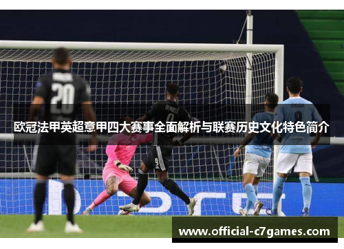 欧冠法甲英超意甲四大赛事全面解析与联赛历史文化特色简介